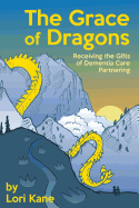 The Grace of Dragons: Receiving the Gifts of Dementia Care Partnering