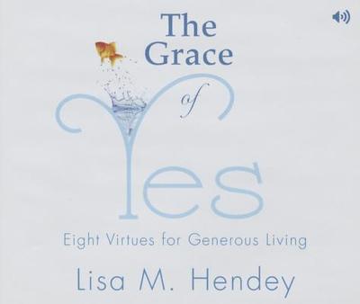 The Grace of Yes: Eight Virtues for Generous Living - Hendey, Lisa M