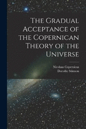 The Gradual Acceptance of the Copernican Theory of the Universe