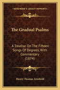 The Gradual Psalms: A Treatise on the Fifteen Songs of Degrees, with Commentary (1874)