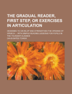 The Gradual Reader, First Step, or Exercises in Articulation; Designed to Develop and Strengthen the Organs of Speech ... with Simple Reading Lessons for Pupils in the Younger Classes - Tower, David Bates