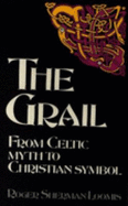 The Grail: From Celtic Myth to Christian Symbol - Loomis, Roger Sherman