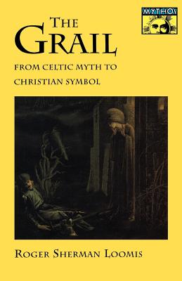The Grail: From Celtic Myth to Christian Symbol - Loomis, Roger Sherman