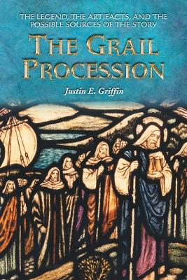 The Grail Procession: The Legend, the Artifacts, and the Possible Sources of the Story - Griffin, Justin E