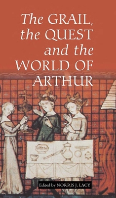 The Grail, the Quest, and the World of Arthur - Lacy, Norris J (Contributions by), and Furtado, Antonio L (Contributions by), and Eckhardt, Caroline (Contributions by)