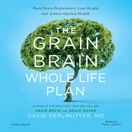 The Grain Brain Whole Life Plan Lib/E: Boost Brain Performance, Lose Weight, and Achieve Optimal Health