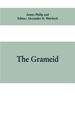 The Grameid: an heroic poem descriptive of the campaign of Viscount Dundee in 1689 and other pieces - Philip, James (Editor), and Murdoch, Alexander D (Editor)