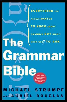 The Grammar Bible: Everything You Always Wanted to Know about Grammar But Didn't Know Whom to Ask - Strumpf, Michael, and Douglas, Auriel