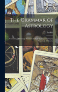 The Grammar of Astrology: Containing All Things Necessary for Calculating a Nativity by Common Arithmetic