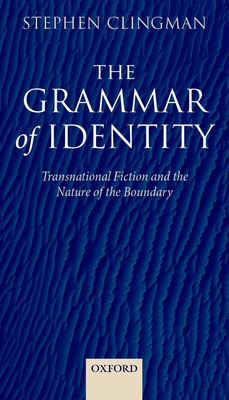 The Grammar of Identity: Transnational Fiction and the Nature of the Boundary - Clingman, Stephen