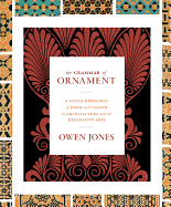 The Grammar of Ornament: A Visual Reference of Form and Colour in Architecture and the Decorative Arts - The Complete and Unabridged Full-Color Edition