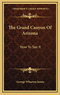 The Grand Canyon of Arizona: How to See It