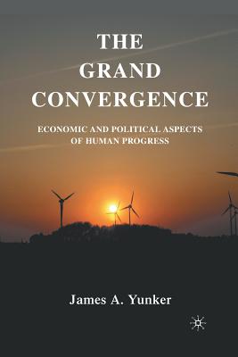 The Grand Convergence: Economic and Political Aspects of Human Progress - Yunker, J