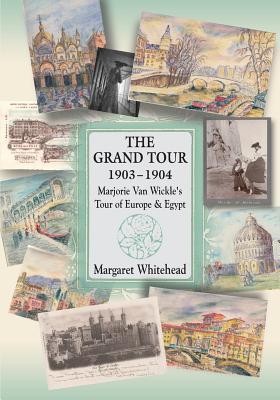 The Grand Tour 1903 - 1904: Marjorie Van Wickle's Tour of Europe and Egypt - Whitehead, Margaret