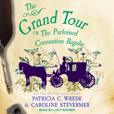 The Grand Tour: Or, the Purloined Coronation Regalia - Wrede, Patricia C, and Stevermer, Caroline, and Rayner, Lucy (Read by)