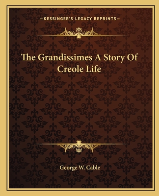 The Grandissimes A Story Of Creole Life - Cable, George W