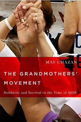 The Grandmothers' Movement: Solidarity and Survival in the Time of AIDS - Chazan, May