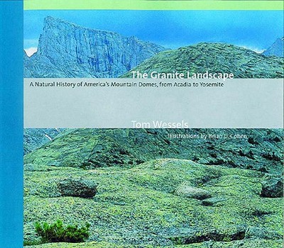 The Granite Landscape: A Natural History of America's Mountain Domes, from Acadia to Yosemite (Revised) - Wessels, Tom