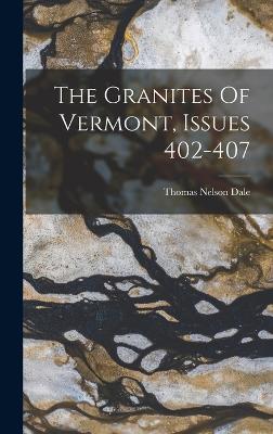 The Granites Of Vermont, Issues 402-407 - Dale, Thomas Nelson