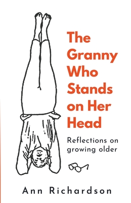 The Granny Who Stands on Her Head: Reflections on Growing Older - Richardson, Ann