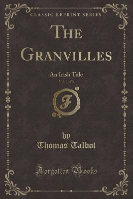 The Granvilles, Vol. 1 of 3: An Irish Tale (Classic Reprint) - Talbot, Thomas