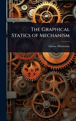 The Graphical Statics of Mechanism - Herrmann, Gustav