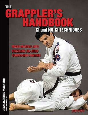 The Grappler's Handbook Vol.1: GI and No-GI Techniques: Mixed Martial Arts, Brazilian Jiu-Jitsu, Submission Fighting - Machado, Jean Jacques, and Zeballos, Jay