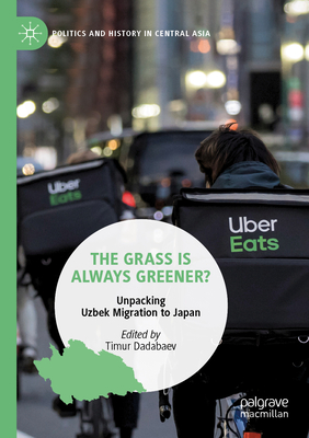 The Grass is Always Greener?: Unpacking Uzbek Migration to Japan - Dadabaev, Timur (Editor)