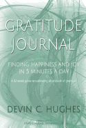 The Gratitude Journal: Finding Happiness and Joy in 5 mins a Day: A 52 Week Guide To Cultivate An Attitude Of Gratitude