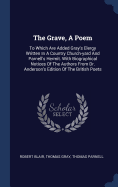 The Grave, a Poem: To Which Are Added Gray's Elergy Written in a Country Church-Yard and Parnell's Hermit. with Biographical Notices of the Authors from Dr. Anderson's Edition of the British Poets