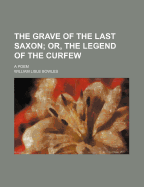 The Grave of the Last Saxon; Or, the Legend of the Curfew, a Poem