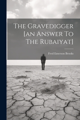 The Gravedigger [an Answer To The Rubaiyat] - Brooks, Fred Emerson