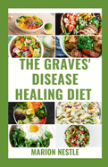 The Graves' Disease Healing Diet: Revive Hyperthyroidism and Graves' Disease Wellness With Nutritional Guide To Transform Your Health