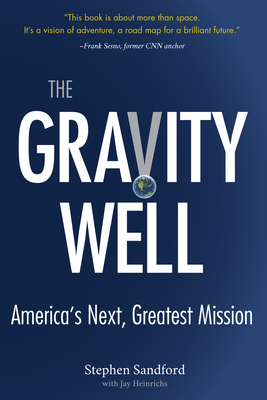 The Gravity Well: America's Next, Greatest Mission - Sandford, Stephen, and Heinrichs, Jay