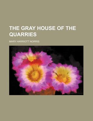 The gray house of the quarries - Norris, Mary Harriott