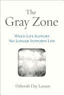 The Gray Zone: When Life Support No Longer Supports Life - Laxson, Deborah Day
