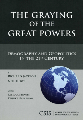 The Graying of the Great Powers: Demography and Geopolitics in the 21st Century - Jackson, Richard, and Howe, Neil