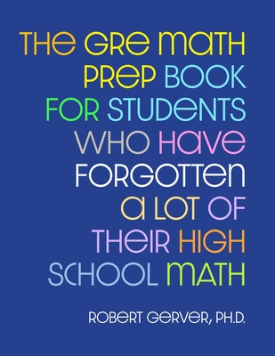 The GRE Math Prep Book for Students Who Have Forgotten a Lot of Their High School Math - Gerver, Robert