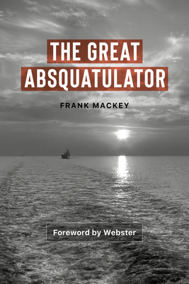 The Great Absquatulator - Mackey, Frank, and Ndiaye (Alias Webster), Aly (Foreword by)