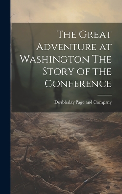 The Great Adventure at Washington The Story of the Conference - Doubleday Page and Company (Creator)