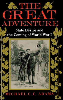 The Great Adventure: Male Desire and the Coming of World War I - Adams, Michael C