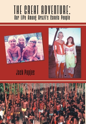 The Great Adventure: Our Life Among Brazil's Canela People - Popjes, Jack, and Popjes, Josephine (Editor)