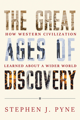 The Great Ages of Discovery: How Western Civilization Learned about a Wider World - Pyne, Stephen J