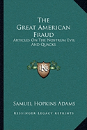 The Great American Fraud: Articles On The Nostrum Evil And Quacks