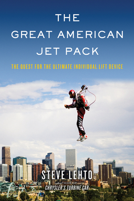 The Great American Jet Pack: The Quest for the Ultimate Individual Lift Device - Lehto, Steve
