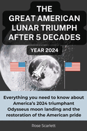 THE GREAT AMERICAN LUNAR TRIUMPH AFTER 5 DECADES Year 2024: Everything you need to know about America's 2024 triumphant Odysseus moon landing and the restoration of the American pride