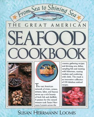 The Great American Seafood Cookbook: From Sea to Shining Sea - Loomis, Susan Herrmann