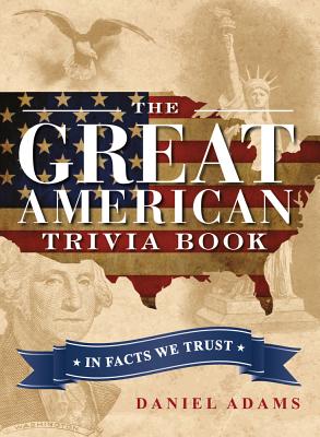 The Great American Trivia Book: In Facts We Trust - Adams, Daniel