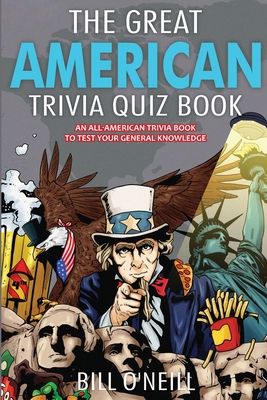 The Great American Trivia Quiz Book: An All-American Trivia Book to Test Your General Knowledge! - O'Neill, Bill