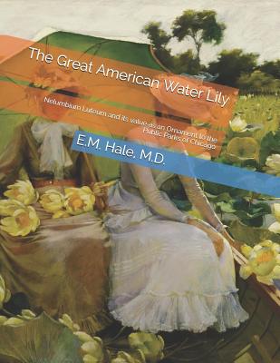 The Great American Water Lily: Nelumbium Luteum and Its Value as an Ornament to the Public Parks of Chicago - Chambers, Roger (Introduction by), and Hale, M D E M